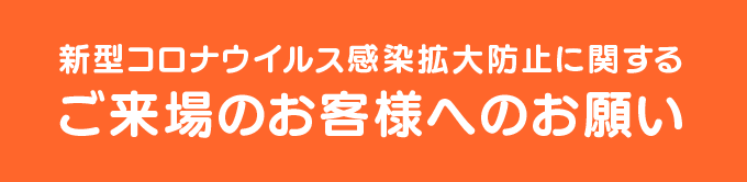 新型コロナウイルス感染拡大防止に関するご来場のお客様へのお願い